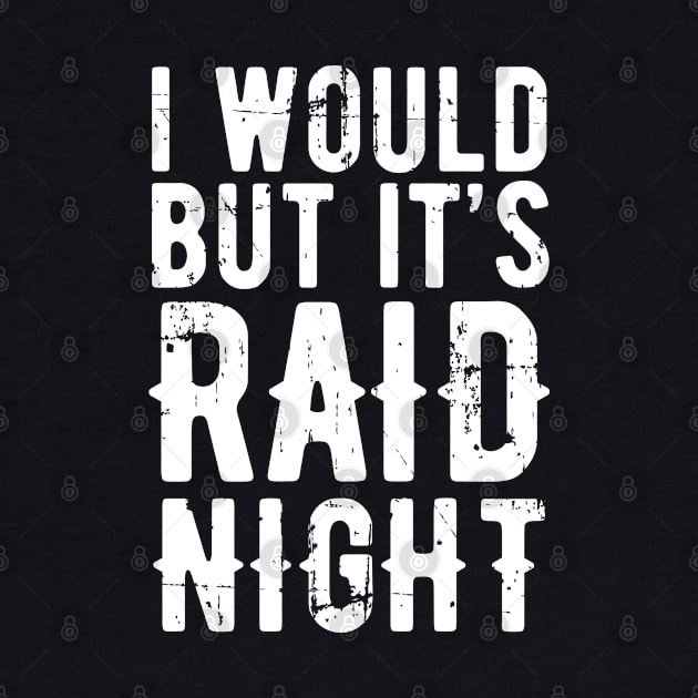 Raid Night MMO Lover Raid Gamer - I would but it's Raid Night by Zen Cosmos Official